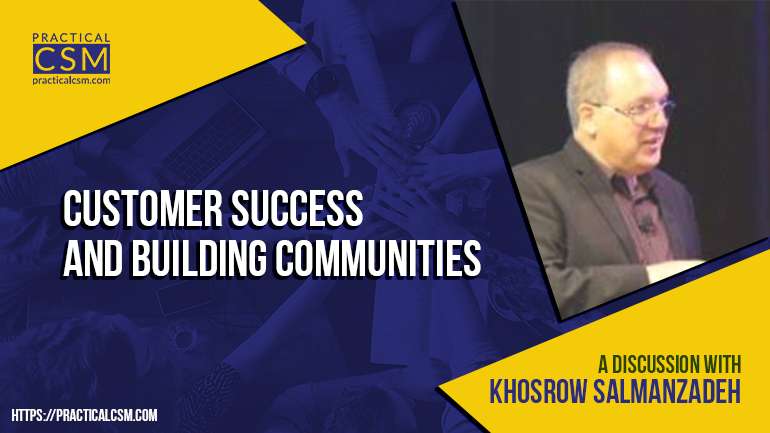 Practical CSM Customer Success and Building Communities with Khosrow Salamanzadeh
