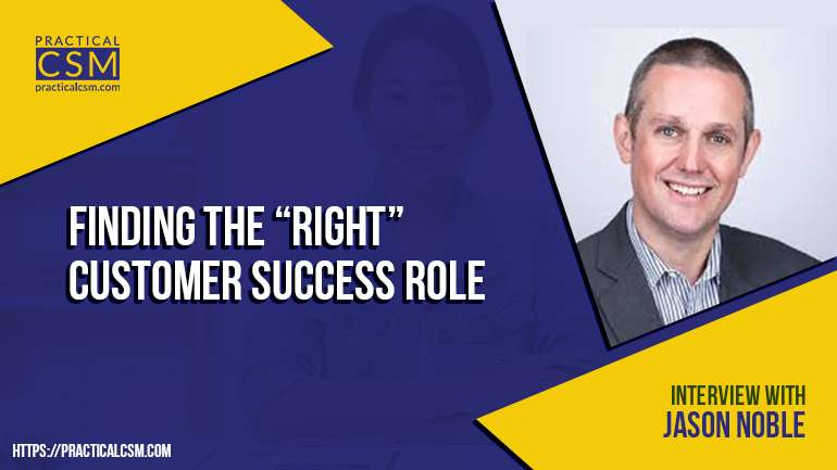 Practical CSM Finding the Right Customer Success Role with Jason Noble