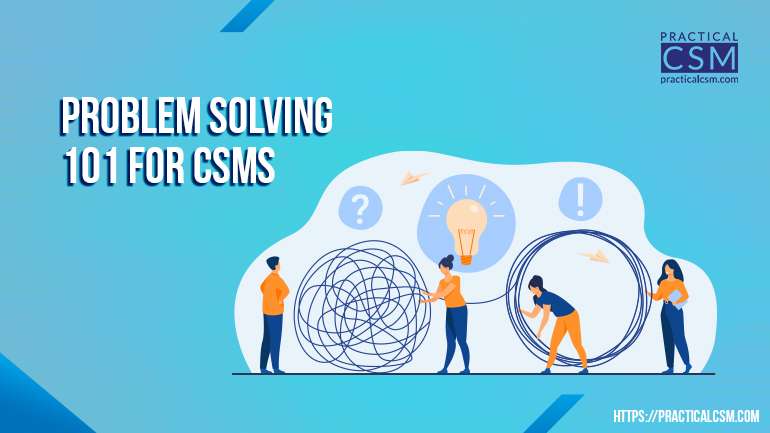 Practical CSM Problem solving 101 for CSMS