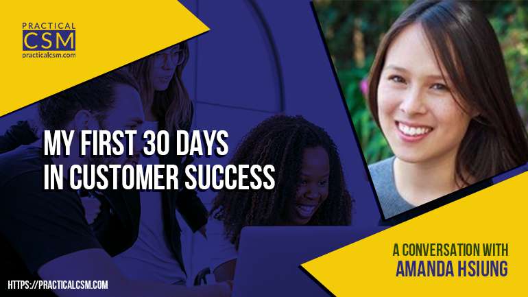 Practical CSM My First 30 days in Customer Success with Amanda Hsuing