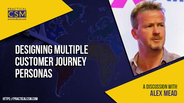 Practical CSM Designing Multiple Customer Journey Personas with Alex Mead
