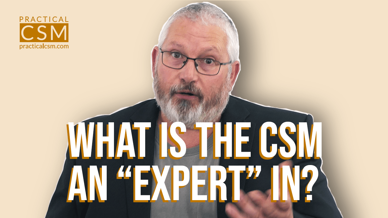 Practical CSM What is the CSM an Expert in