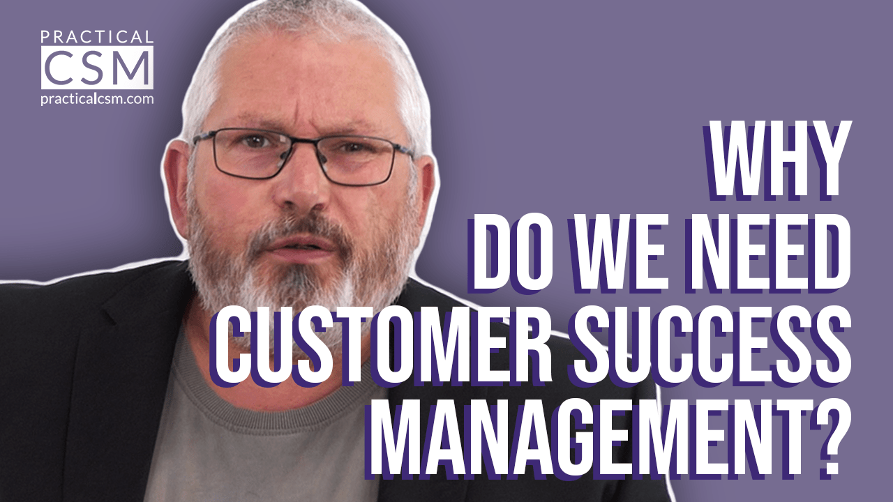Practical CSM Why Do we Need Customer Success Management