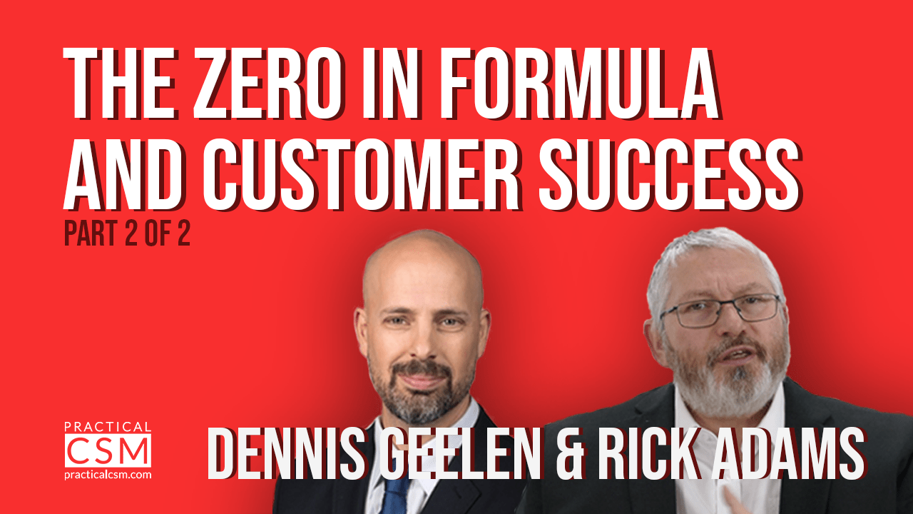 Practical CSM The Zero in Formula and Customer Success with Rick Adams and Dennis part 2