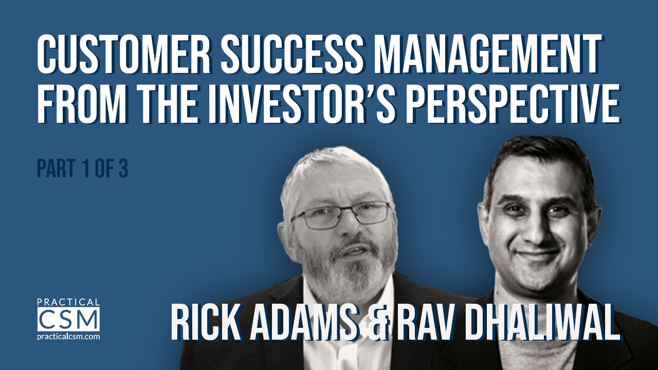 Practical CSM Customer Success Management from the Investor's Perspective with Rick Adams and Rav Dhaliwal part 1