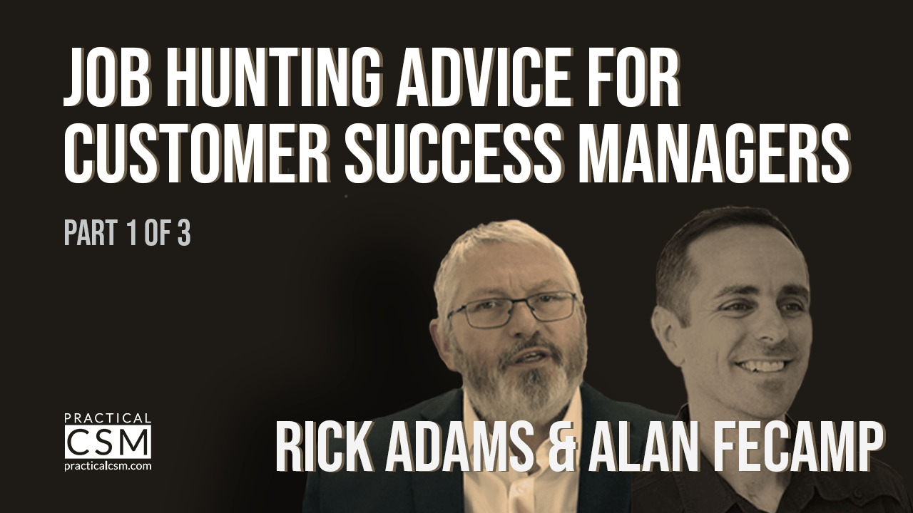 Practical CSM Job Hunting for Customer Success Managers with Rick Adams and Alan Fecamp part 1