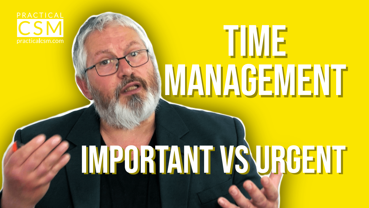 Practical CSM Time Management – Important Vs Urgent – Rants&Musings with Rick Adams