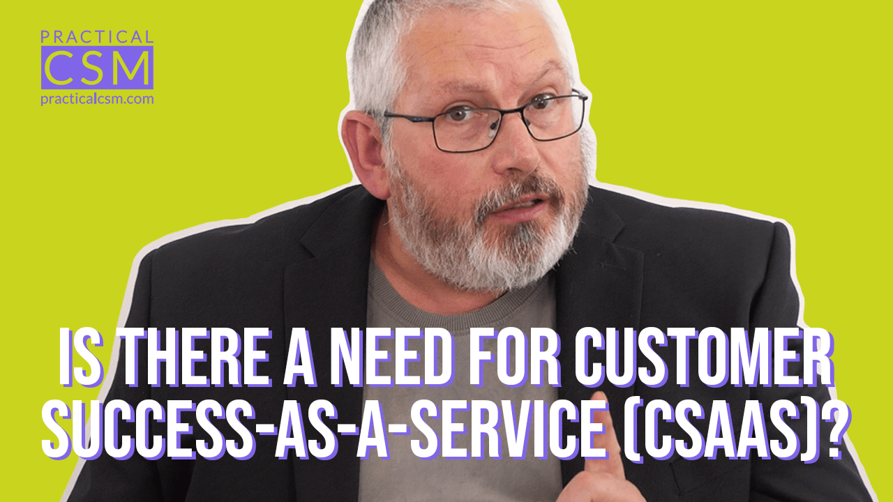 Practical CSM Is there a need for Customer Success-as-a-Service (CSaaS)? – Rants & Musings with Rick Adams