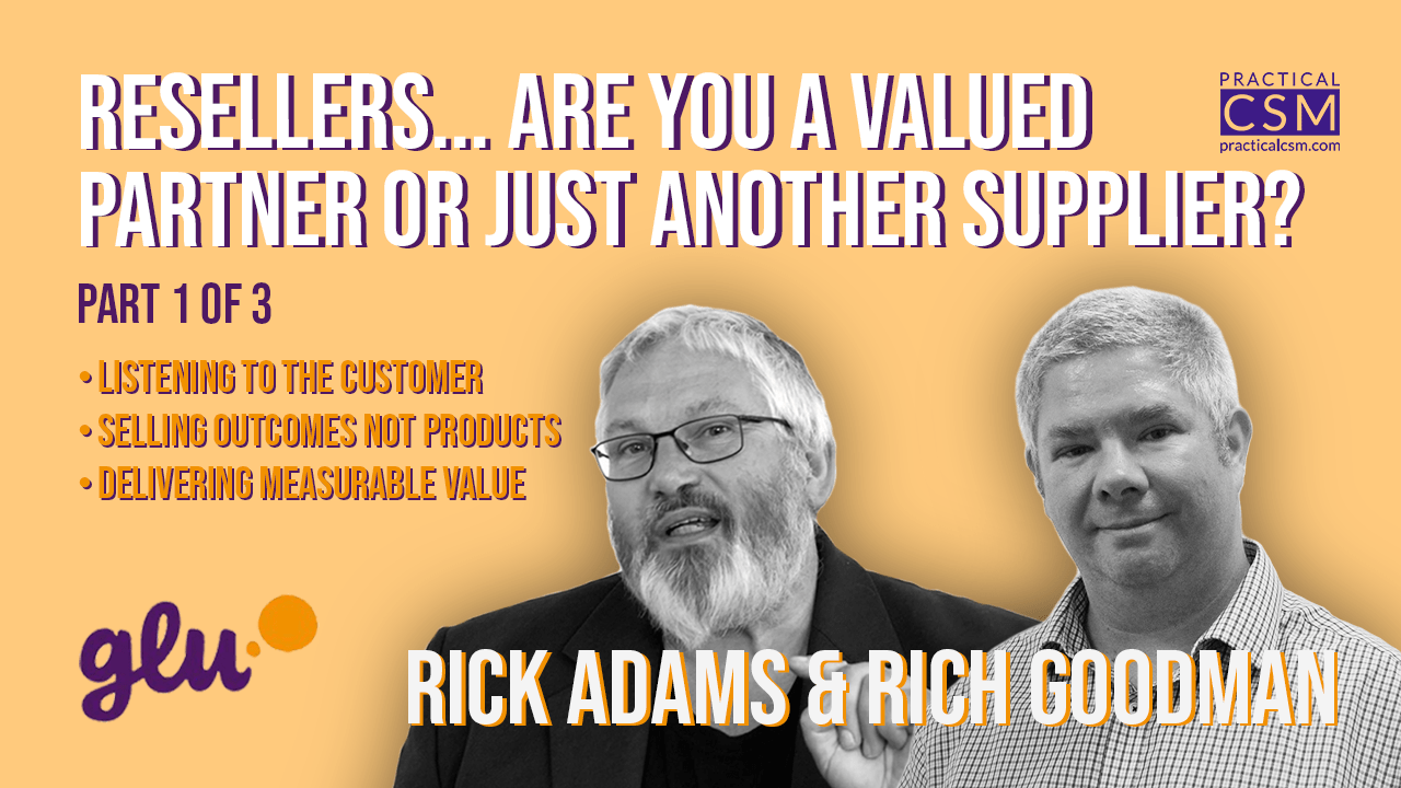 Practical CSM Resellers… Are you a valued partner or just another supplier? – Rich Goodman – Part One