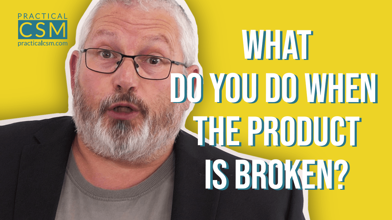Practical CSM What do you do when the product is broken? – Rants & Musings with Rick Adams