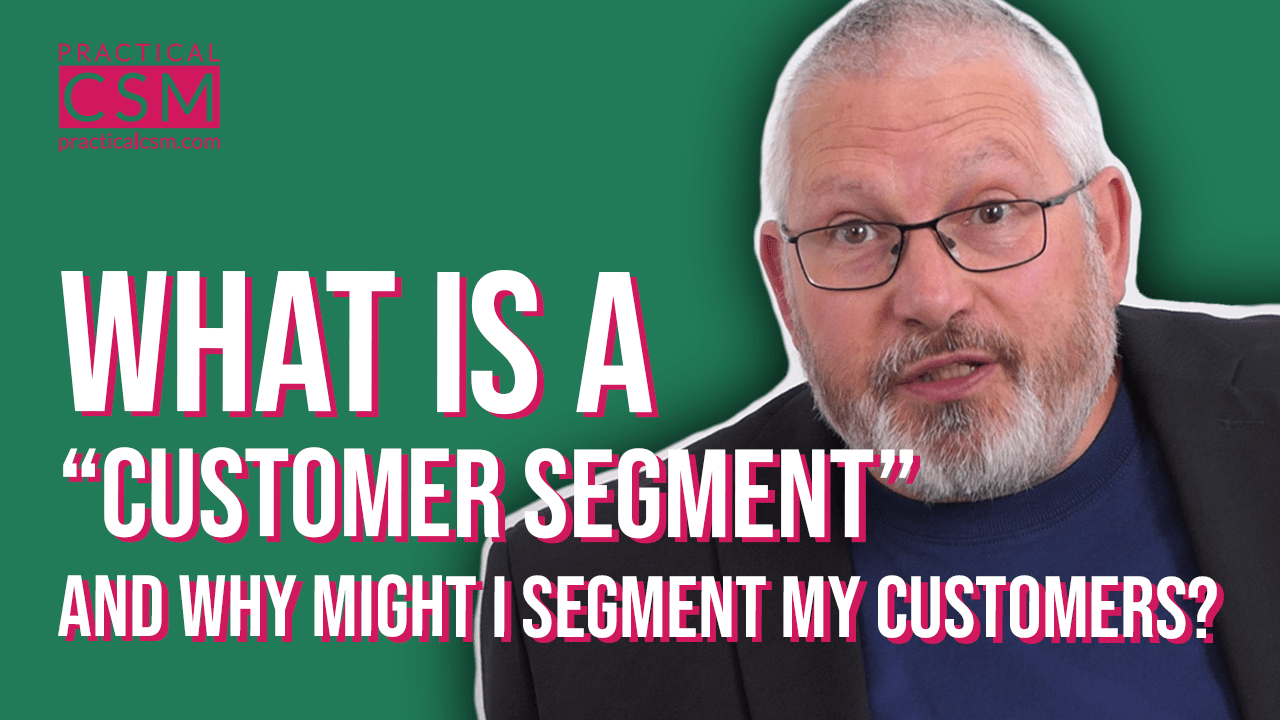 Practical CSM What is a “Customer Segment” and why might I segment my customers? – Rants&Musings with Rick Adams