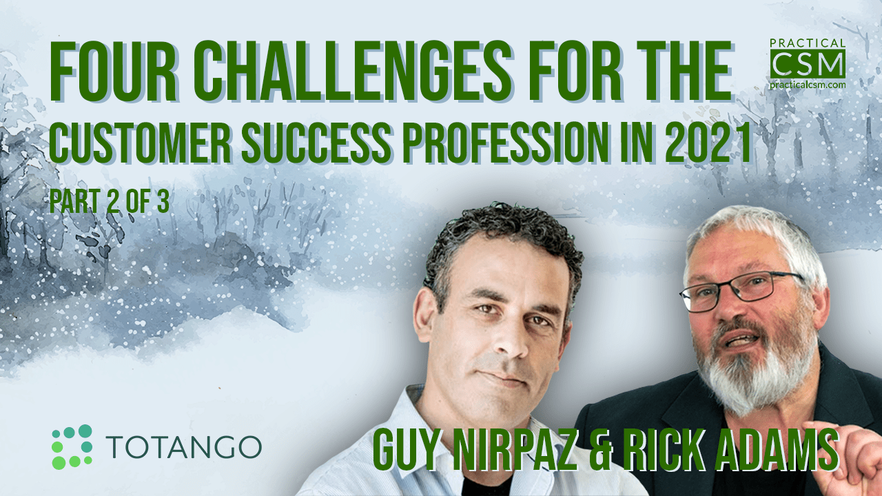 Practical CSM Four challenges for the Customer Success Profession in 2021 – Guy Nirpaz – Part 2
