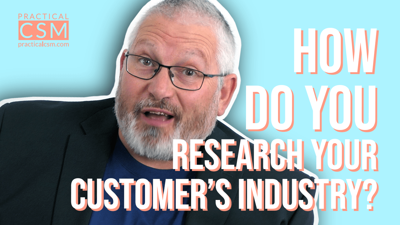 Practical CSM How do you research your customer’s industry? – Rants&Musings with Rick Adams