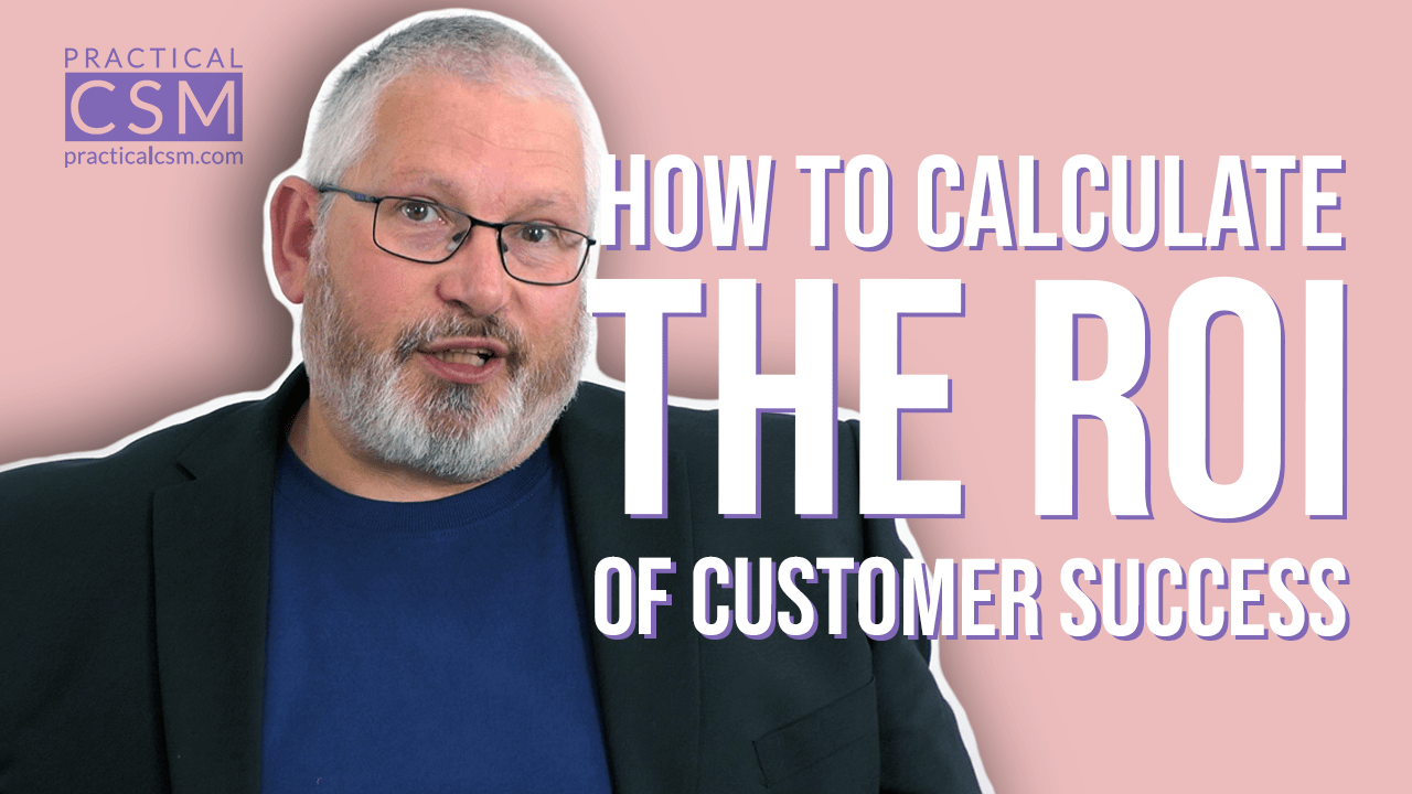 Practical CSM How to calculate the ROI of Customer Success – Rants&Musings with Rick Adams