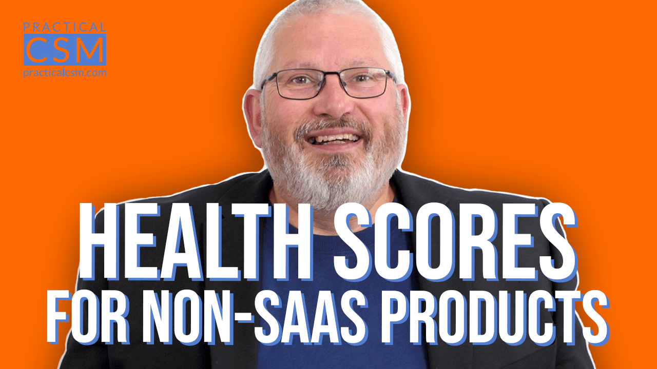 Practical CSM Health Scores for non-SaaS Products – Rants & Musings with Rick Adams