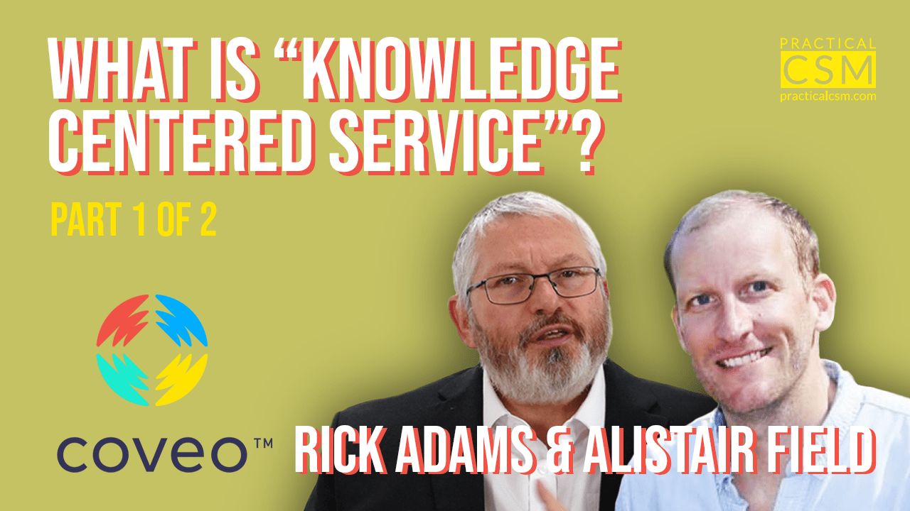 Practical CSM What is “Knowledge Centered Service”? – Alistair Field – Part 1