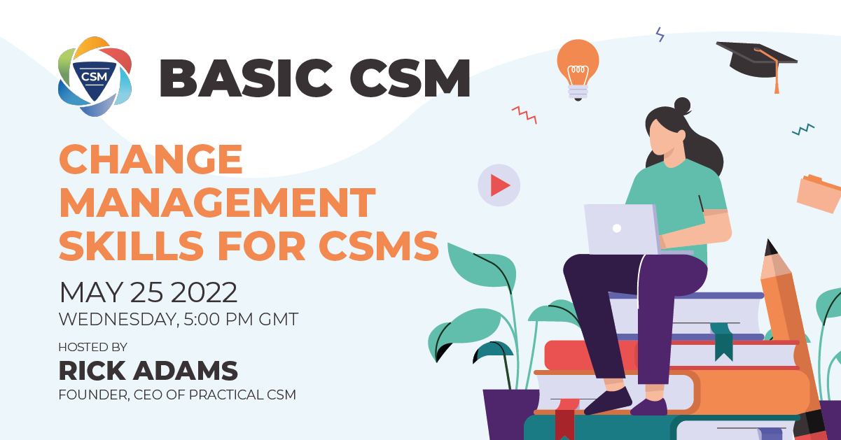 Practical CSM Change Management Skills for CSMS May 25 hosted by Rick Adams