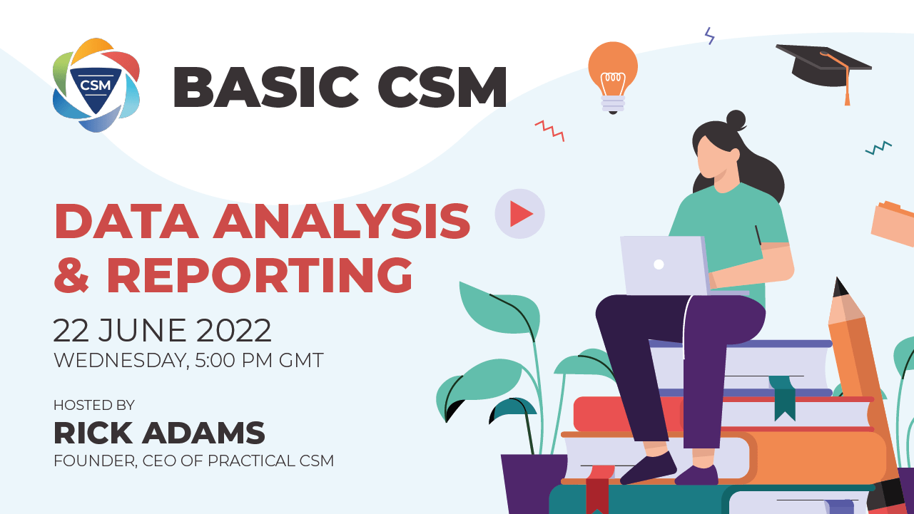 Practical CSM Data Analysis & Reporting June 2022 hosted by Rick Adams