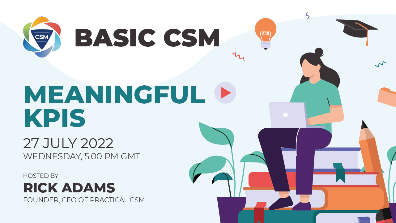 Practical CSM Meaningful KPIS July 2022 hosted by Rick Adams