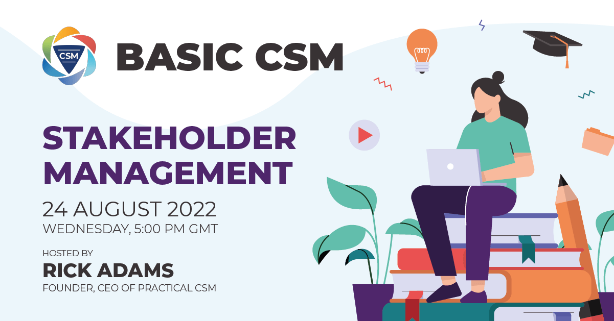 Practical CSM Stakeholder Management August 2022 Hosted by Rick Adams