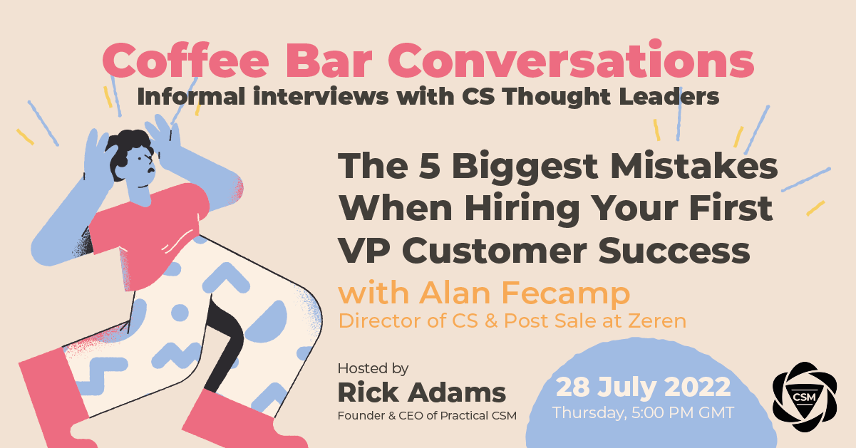 Practical CSM 5 Biggest Mistakes When Hiring Your First VP Customer Success with Alan Fecamp