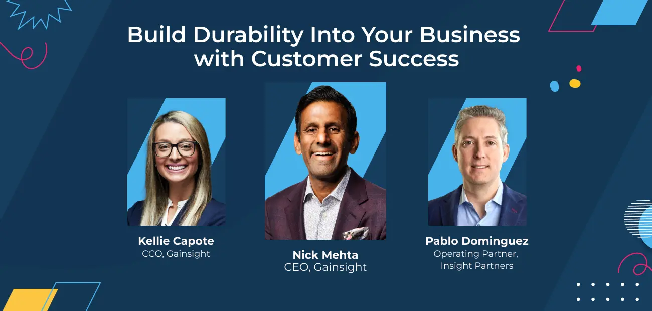 Practical CSM Build Durability Into Your Business with Customer Success with Kellie Capote, Nick Mehta, Pablo Dominguez