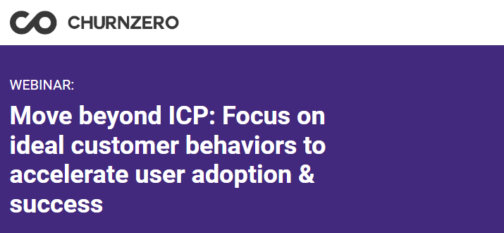 Move beyind ICP: Focus on Ideal Customer behavior to accelerate user adoption and success