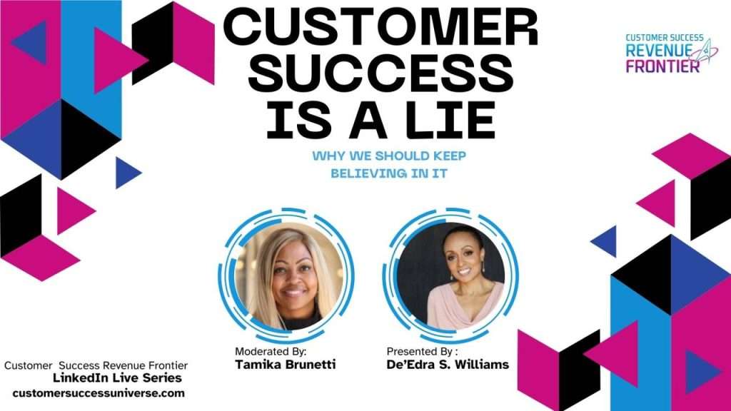 Customer Success Is A Lie: Why We Should Keep Believing In It!